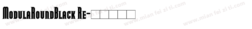 ModulaRoundBlack Re字体转换
